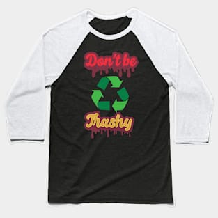 Dont be trashy Baseball T-Shirt